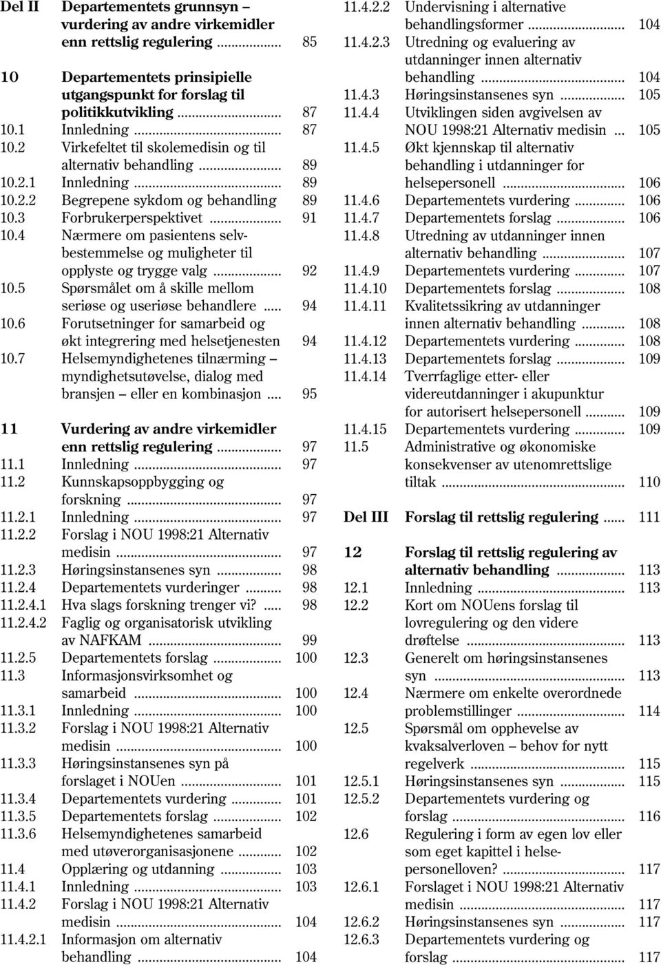 2 Virkefeltet til skolemedisin og til 11.4.5 Økt kjennskap til alternativ alternativ behandling... 89 behandling i utdanninger for 10.2.1 Innledning... 89 helsepersonell... 106 10.2.2 Begrepene sykdom og behandling 89 11.