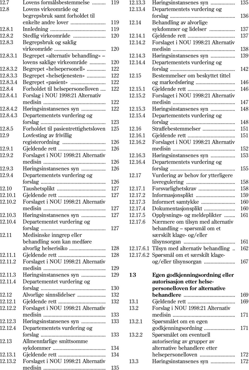 14.2 Forslaget i NOU 1998:21 Alternativ virkeområde... 120 medisin... 138 12.8.3.1 Begrepet «alternativ behandling» 12.14.3 Høringsinstansenes syn... 139 lovens saklige virkeområde... 120 12.14.4 Departementets vurdering og 12.