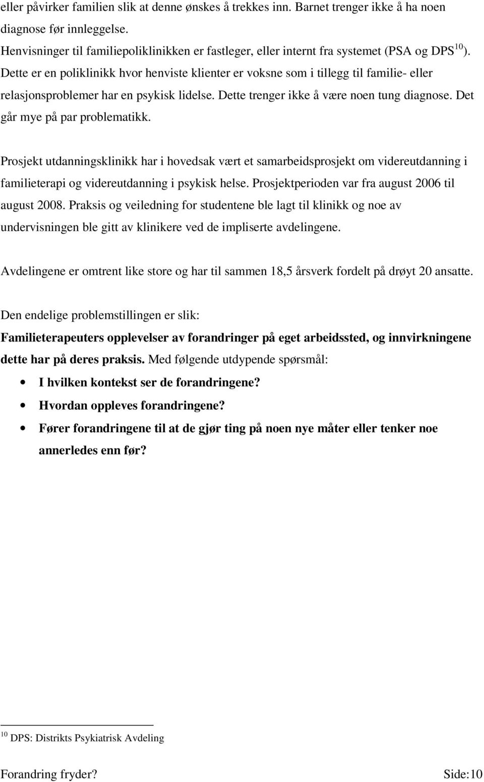 Dette er en poliklinikk hvor henviste klienter er voksne som i tillegg til familie- eller relasjonsproblemer har en psykisk lidelse. Dette trenger ikke å være noen tung diagnose.