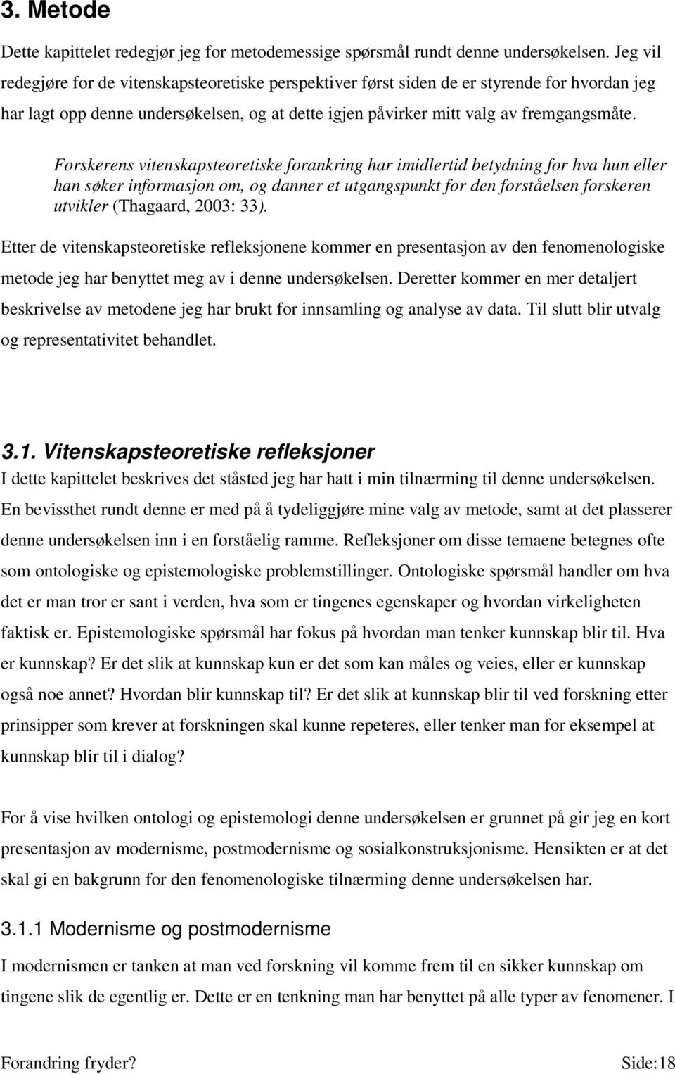 Forskerens vitenskapsteoretiske forankring har imidlertid betydning for hva hun eller han søker informasjon om, og danner et utgangspunkt for den forståelsen forskeren utvikler (Thagaard, 2003: 33).