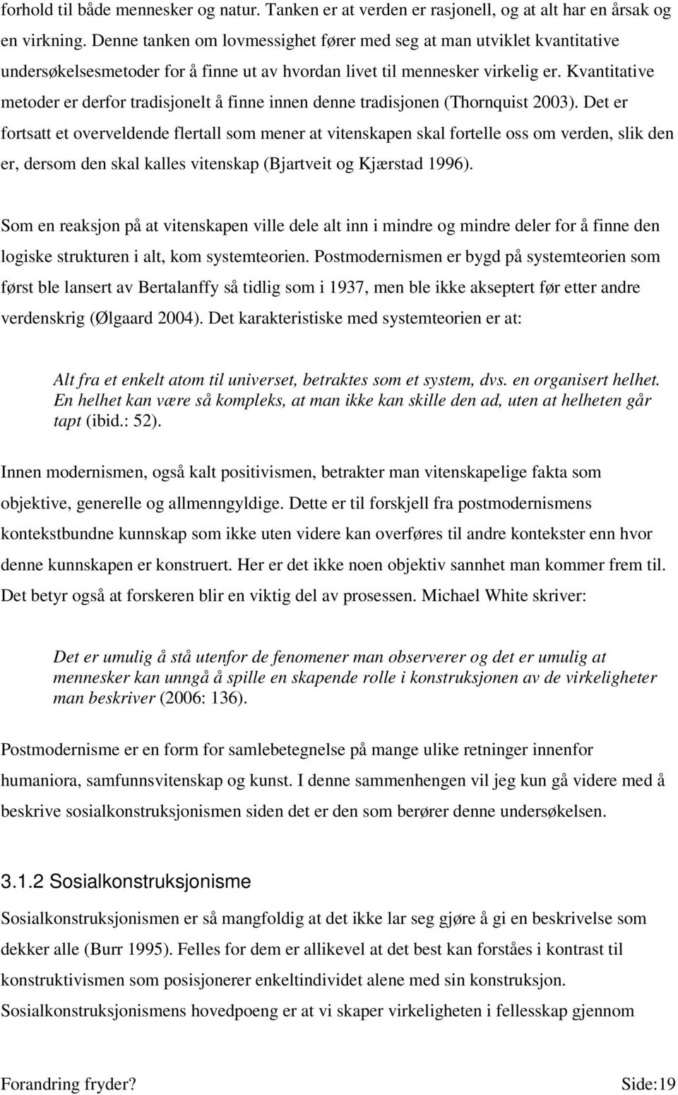 Kvantitative metoder er derfor tradisjonelt å finne innen denne tradisjonen (Thornquist 2003).