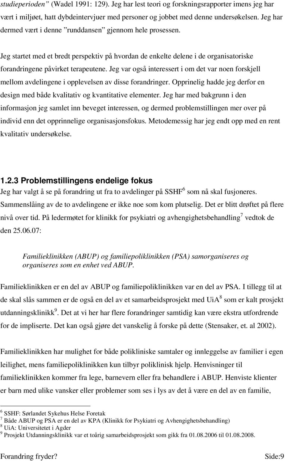 Jeg var også interessert i om det var noen forskjell mellom avdelingene i opplevelsen av disse forandringer. Opprinelig hadde jeg derfor en design med både kvalitativ og kvantitative elementer.