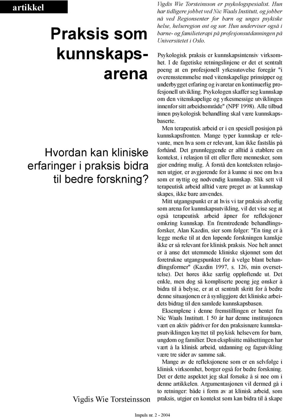 Hun underviser også i barne- og familieterapi på profesjonsutdanningen på Universitetet i Oslo. Psykologisk praksis er kunnskapsintensiv virksomhet.