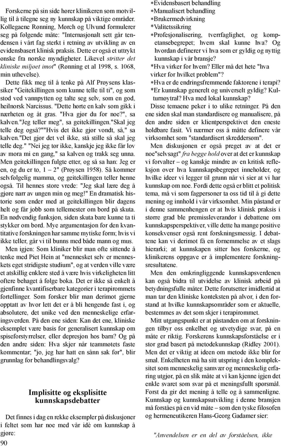 Dette er også et uttrykt ønske fra norske myndigheter. Likevel stritter det kliniske miljøet imot" (Rønning et al 1998, s. 1068, min uthevelse).