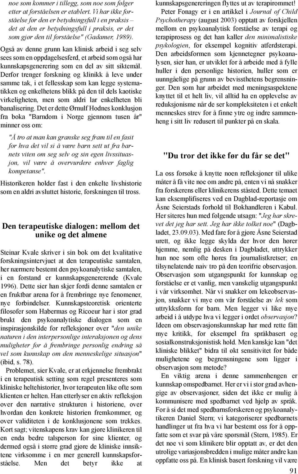 Også av denne grunn kan klinisk arbeid i seg selv sees som en oppdagelsesferd, et arbeid som også har kunnskapsgenerering som en del av sitt siktemål.