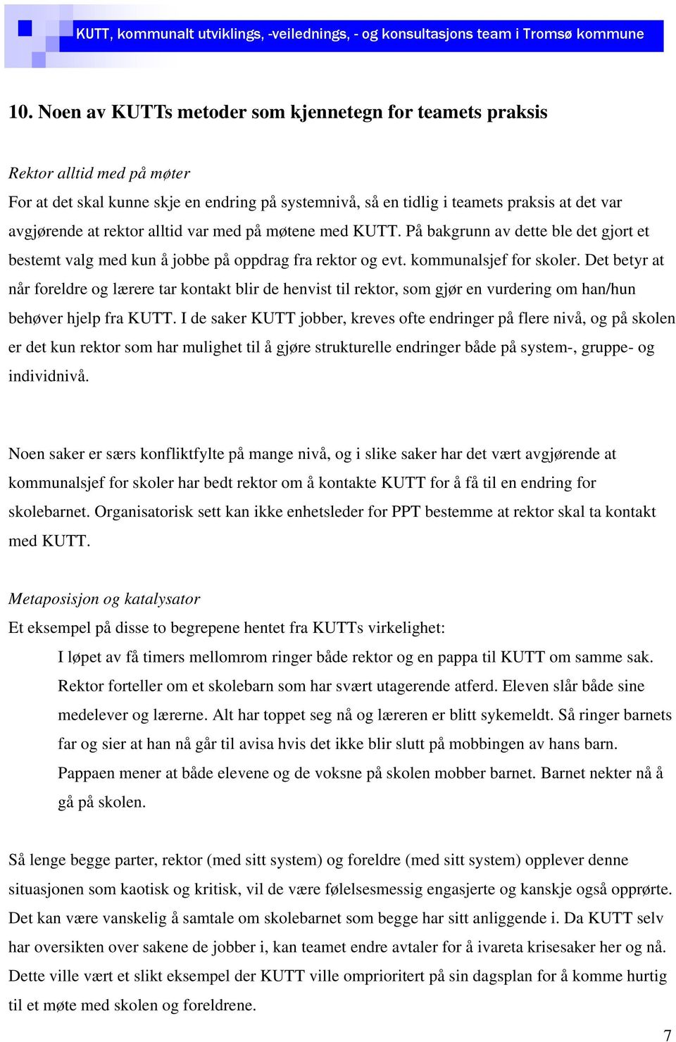 Det betyr at når foreldre og lærere tar kontakt blir de henvist til rektor, som gjør en vurdering om han/hun behøver hjelp fra KUTT.