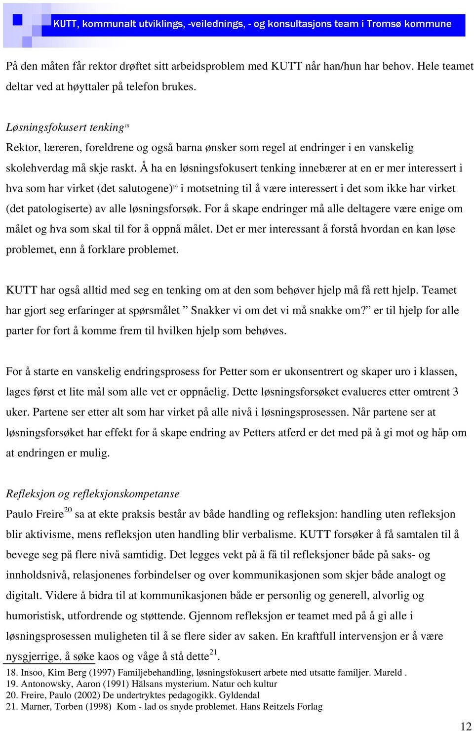 Å ha en løsningsfokusert tenking innebærer at en er mer interessert i hva som har virket (det salutogene) 19 i motsetning til å være interessert i det som ikke har virket (det patologiserte) av alle