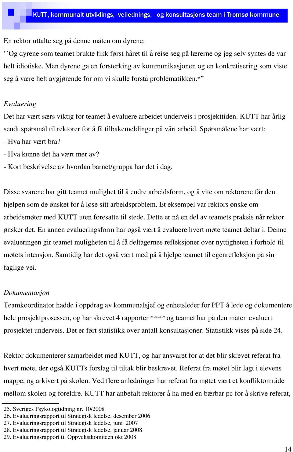 25 Evaluering Det har vært særs viktig for teamet å evaluere arbeidet underveis i prosjekttiden. KUTT har årlig sendt spørsmål til rektorer for å få tilbakemeldinger på vårt arbeid.