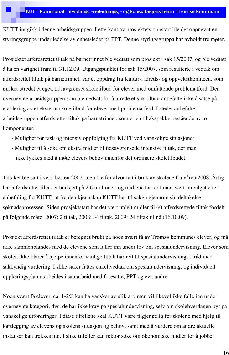 Utgangspunktet for sak 15/2007, som resulterte i vedtak om atferdsrettet tiltak på barnetrinnet, var et oppdrag fra Kultur-, idretts- og oppvekstkomiteen, som ønsket utredet et eget, tidsavgrenset