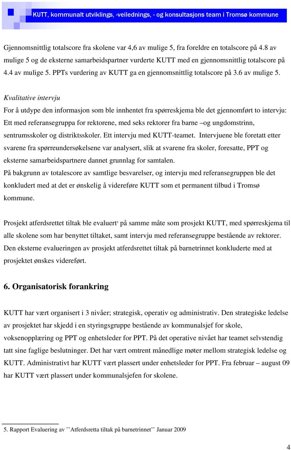 Kvalitative intervju For å utdype den informasjon som ble innhentet fra spørreskjema ble det gjennomført to intervju: Ett med referansegruppa for rektorene, med seks rektorer fra barne og