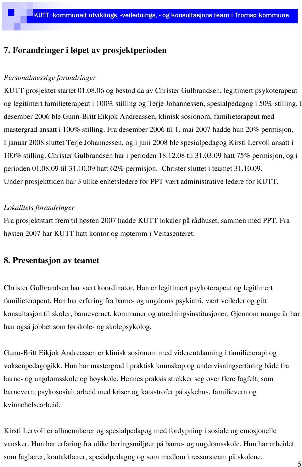 I desember 2006 ble Gunn-Britt Eikjok Andreassen, klinisk sosionom, familieterapeut med mastergrad ansatt i 100% stilling. Fra desember 2006 til 1. mai 2007 hadde hun 20% permisjon.