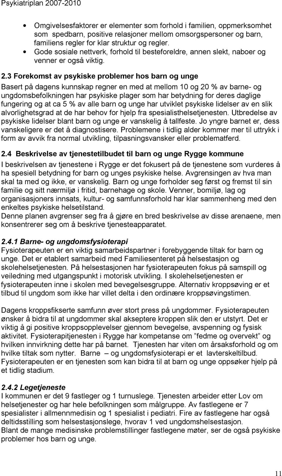 3 Forekomst av psykiske problemer hos barn og unge Basert på dagens kunnskap regner en med at mellom 10 og 20 % av barne- og ungdomsbefolkningen har psykiske plager som har betydning for deres