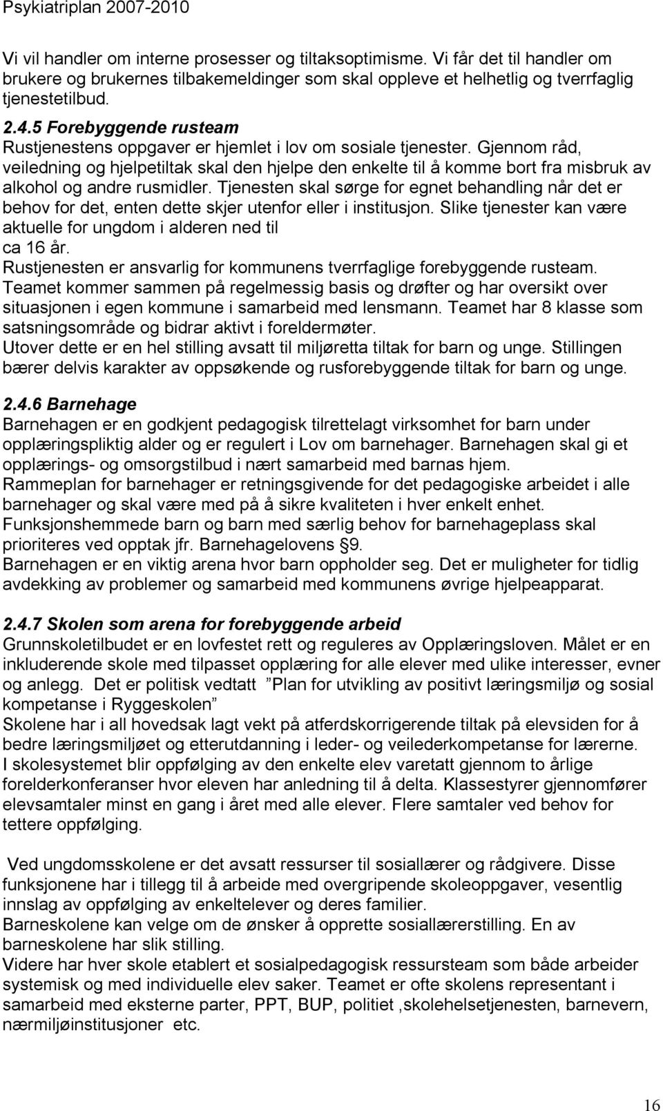 Gjennom råd, veiledning og hjelpetiltak skal den hjelpe den enkelte til å komme bort fra misbruk av alkohol og andre rusmidler.