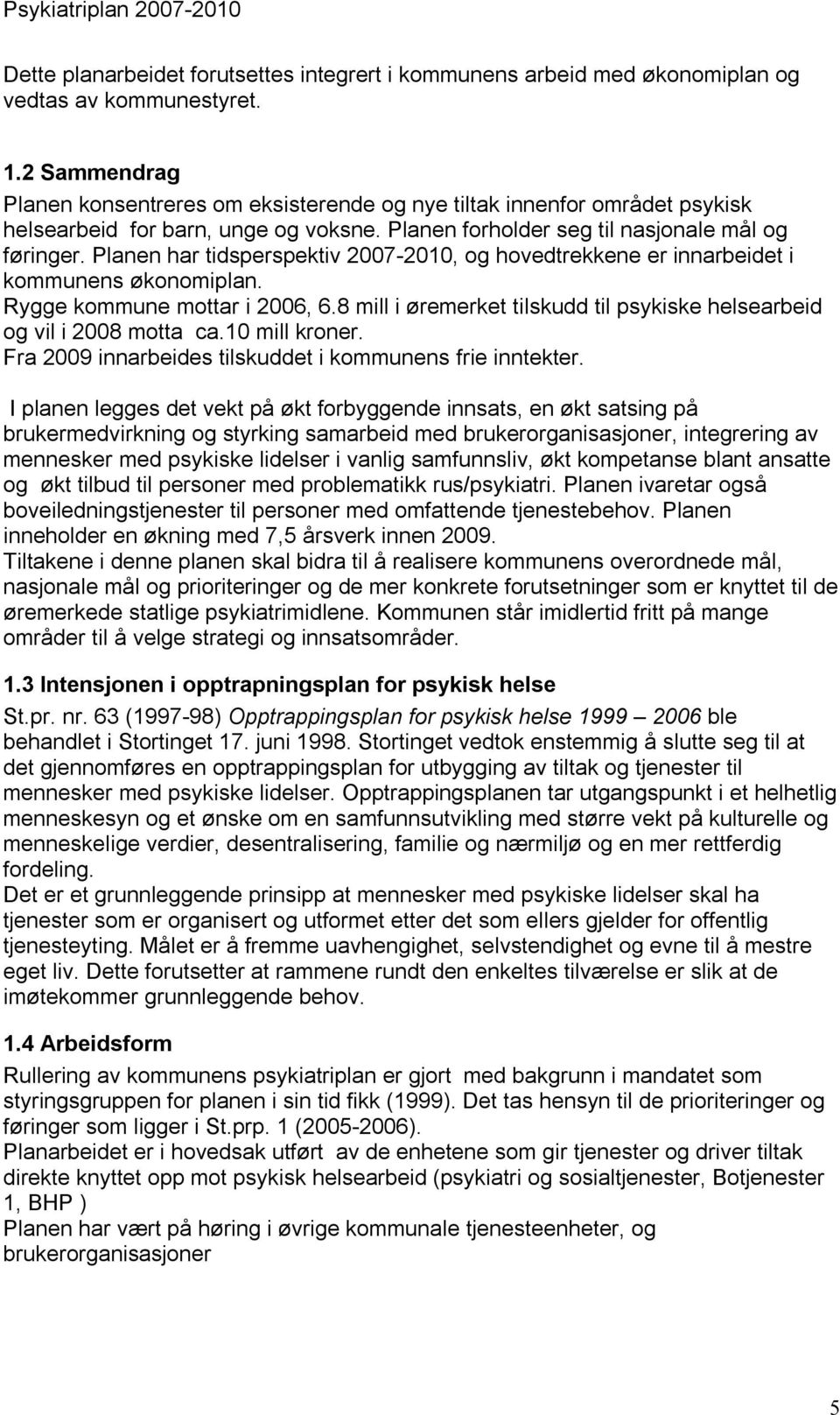 Planen har tidsperspektiv 2007-2010, og hovedtrekkene er innarbeidet i kommunens økonomiplan. Rygge kommune mottar i 2006, 6.