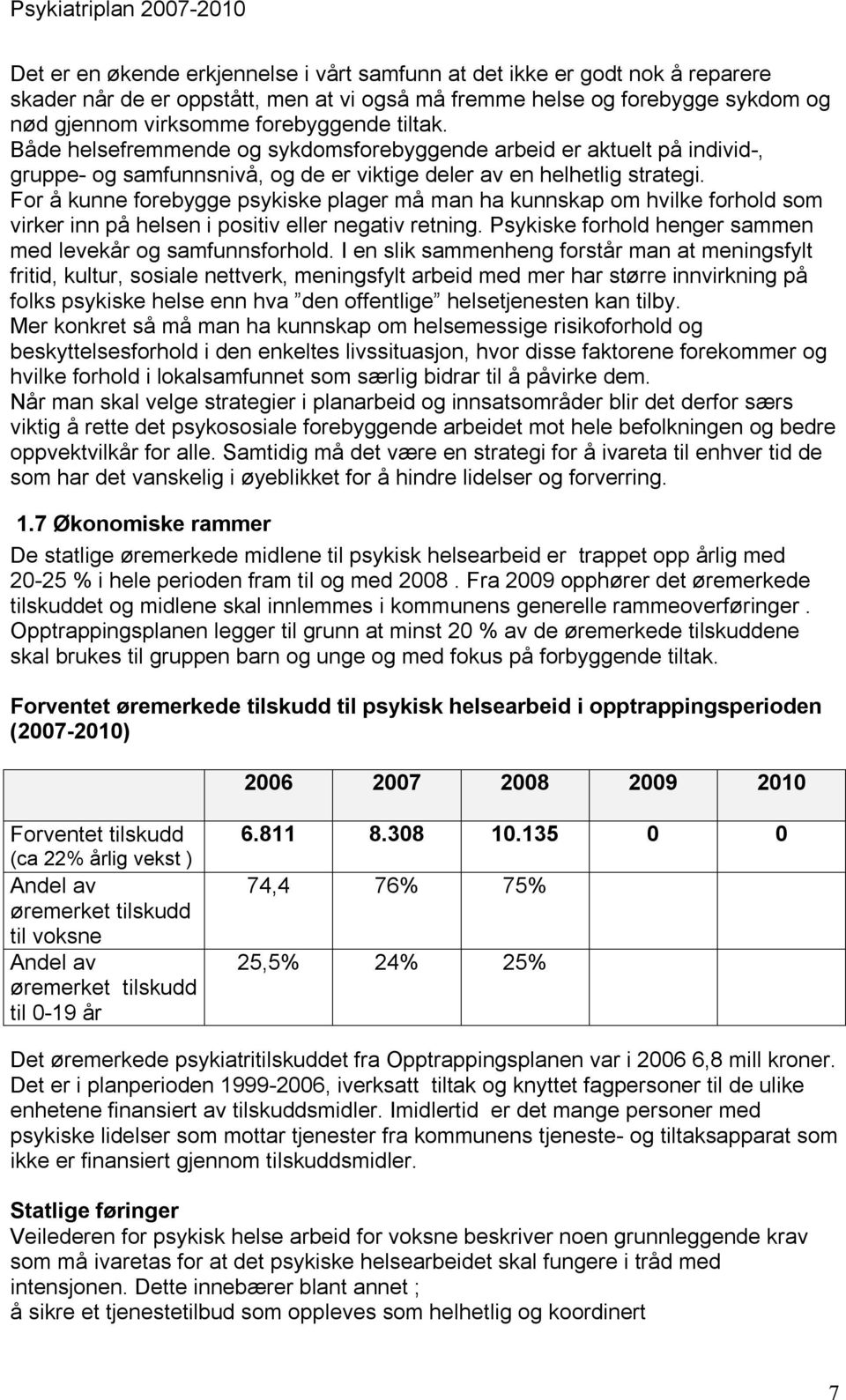 For å kunne forebygge psykiske plager må man ha kunnskap om hvilke forhold som virker inn på helsen i positiv eller negativ retning. Psykiske forhold henger sammen med levekår og samfunnsforhold.