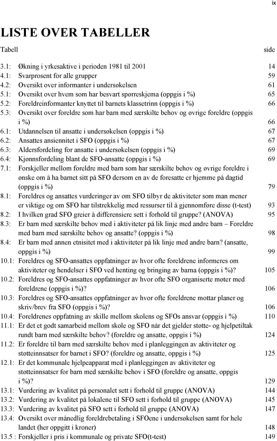 3: Oversikt over foreldre som har barn med særskilte behov og øvrige foreldre (oppgis i %) 66 6.1: Utdannelsen til ansatte i undersøkelsen (oppgis i %) 67 6.