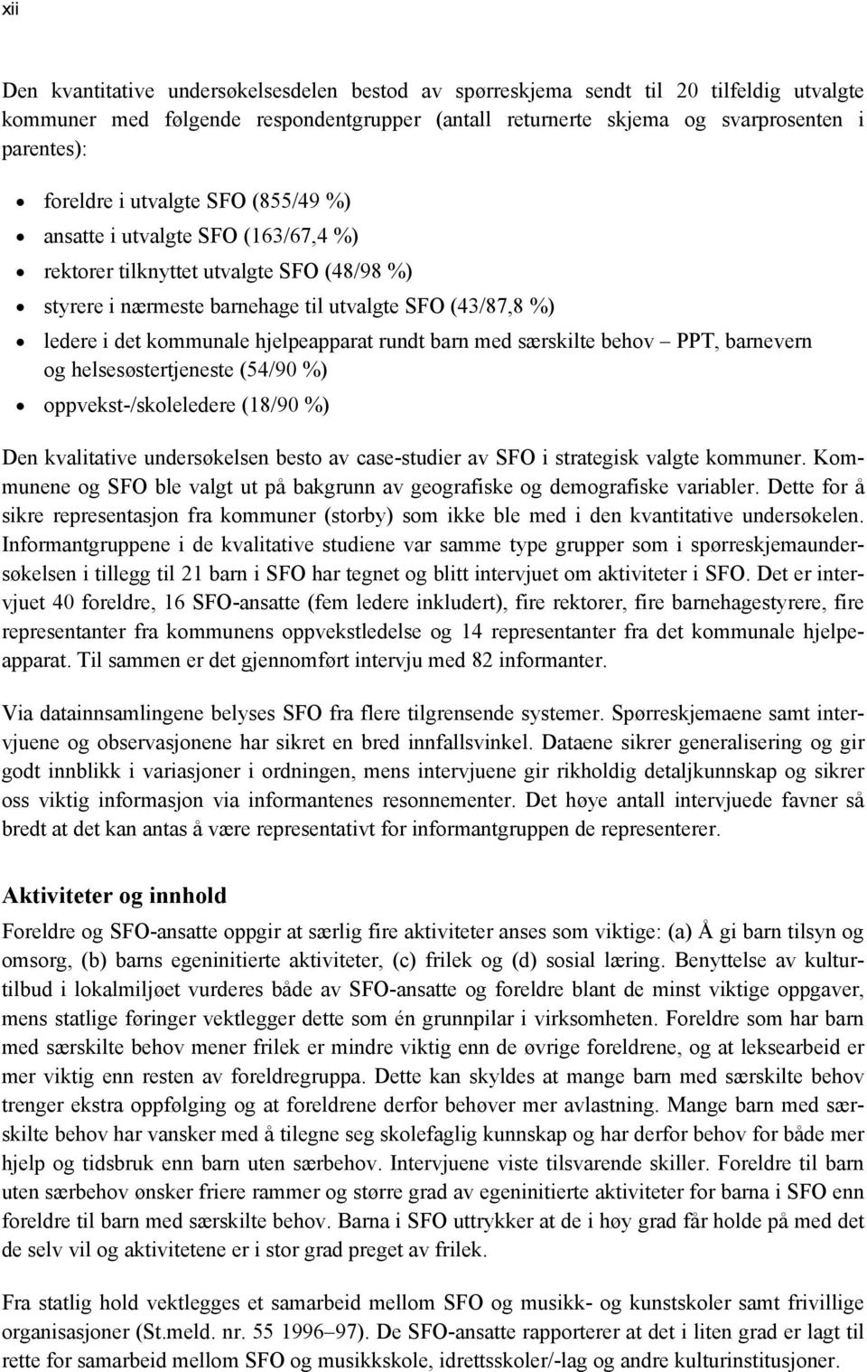 rundt barn med særskilte behov PPT, barnevern og helsesøstertjeneste (54/90 %) oppvekst-/skoleledere (18/90 %) Den kvalitative undersøkelsen besto av case-studier av SFO i strategisk valgte kommuner.