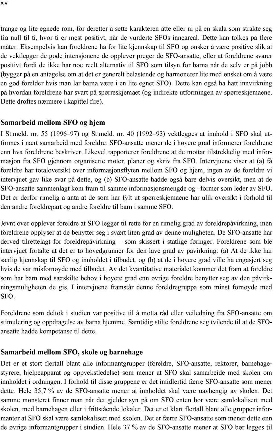 at foreldrene svarer positivt fordi de ikke har noe reelt alternativ til SFO som tilsyn for barna når de selv er på jobb (bygger på en antagelse om at det er generelt belastende og harmonerer lite