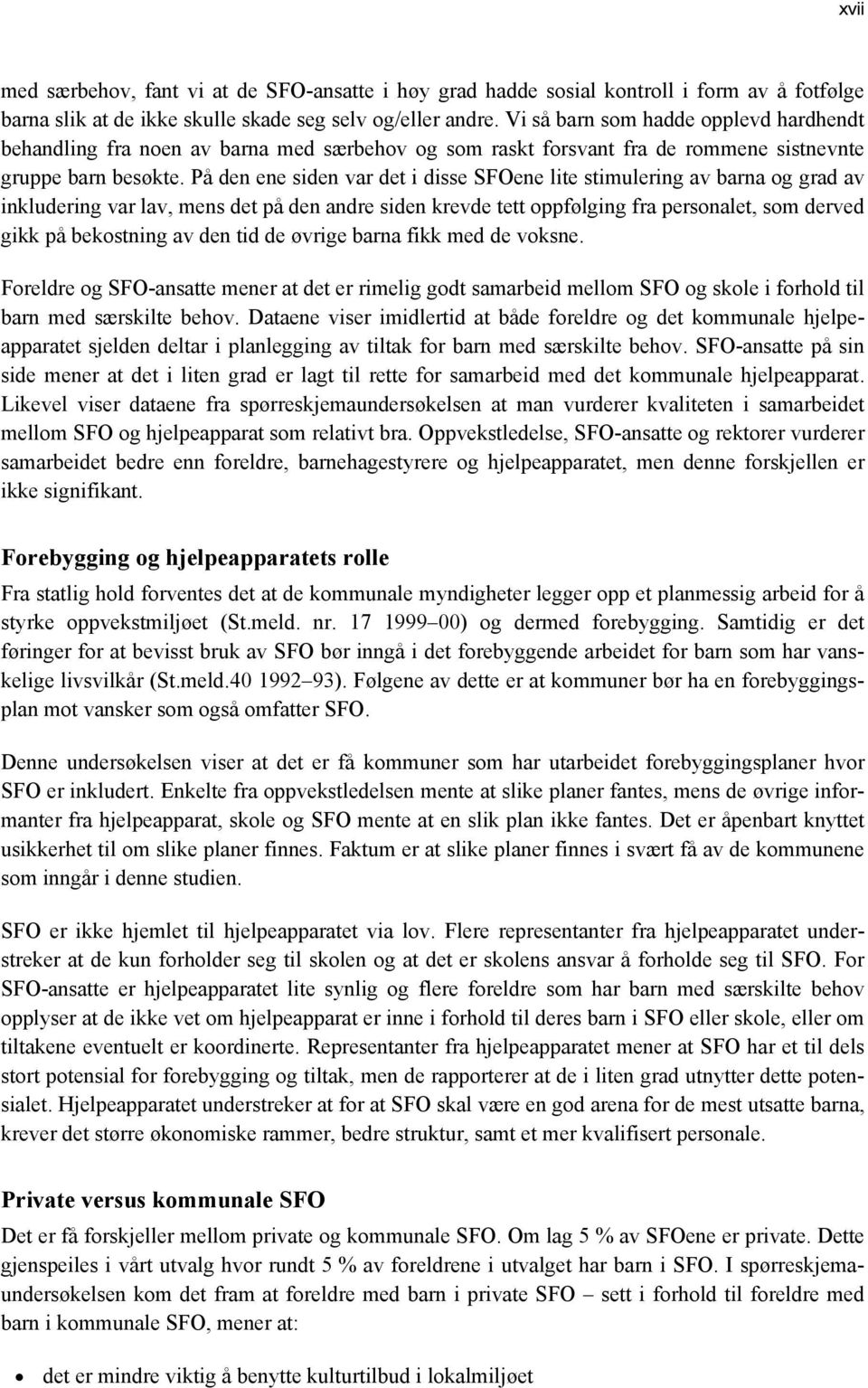 På den ene siden var det i disse SFOene lite stimulering av barna og grad av inkludering var lav, mens det på den andre siden krevde tett oppfølging fra personalet, som derved gikk på bekostning av