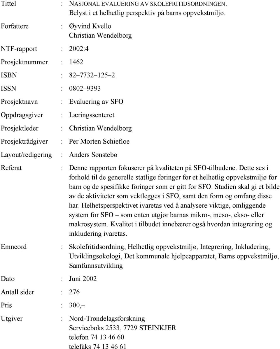 Læringssenteret : Christian Wendelborg : Per Morten Schiefloe : Anders Sønstebø Dato : Juni 2002 Antall sider : 276 Pris : 300, Utgiver : Denne rapporten fokuserer på kvaliteten på SFO-tilbudene.