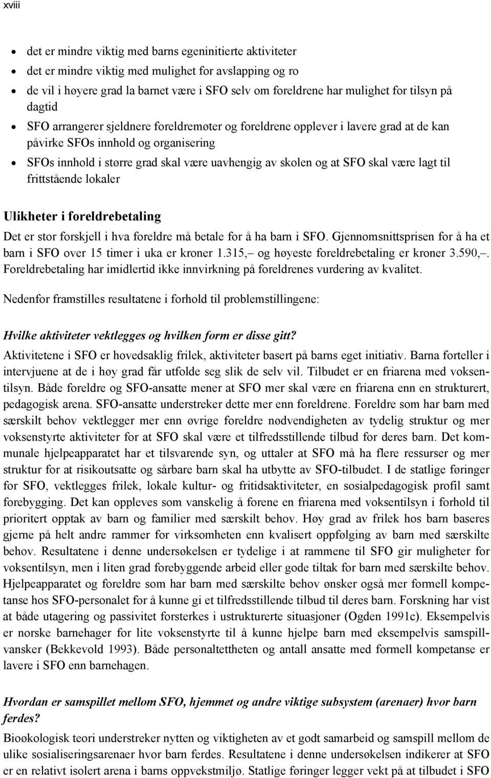 at SFO skal være lagt til frittstående lokaler Ulikheter i foreldrebetaling Det er stor forskjell i hva foreldre må betale for å ha barn i SFO.