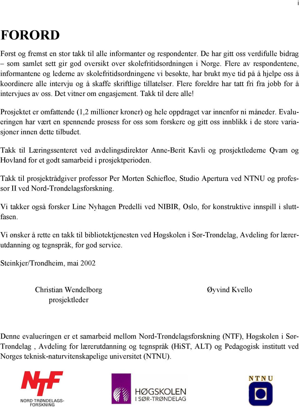 Flere foreldre har tatt fri fra jobb for å intervjues av oss. Det vitner om engasjement. Takk til dere alle! Prosjektet er omfattende (1,2 millioner kroner) og hele oppdraget var innenfor ni måneder.