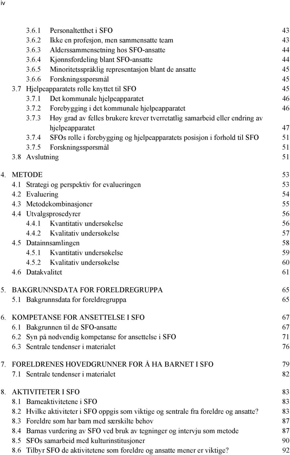 7.4 SFOs rolle i forebygging og hjelpeapparatets posisjon i forhold til SFO 51 3.7.5 Forskningsspørsmål 51 3.8 Avslutning 51 4. METODE 53 4.1 Strategi og perspektiv for evalueringen 53 4.