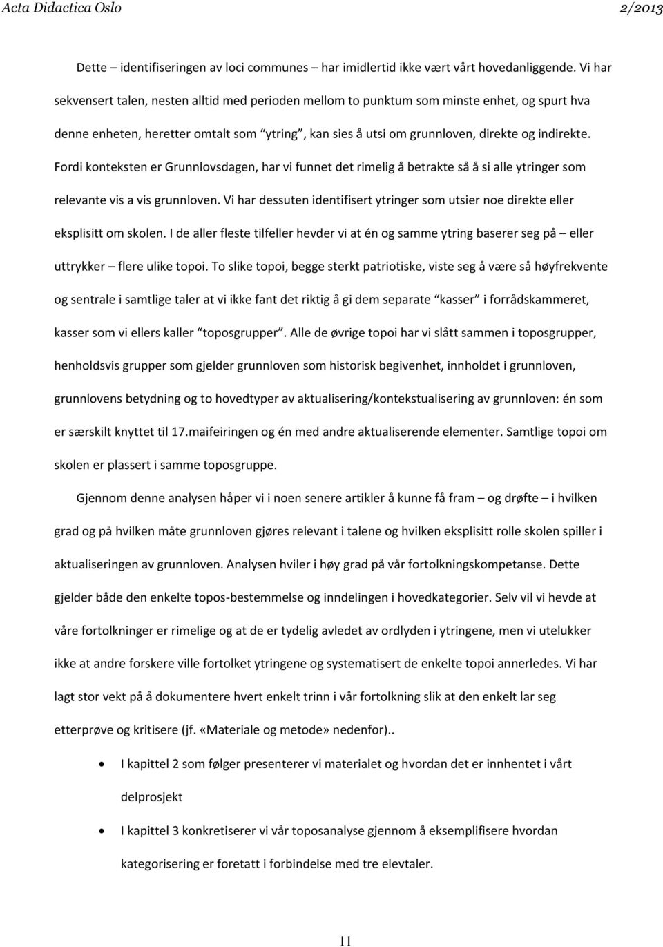 Fordi konteksten er Grunnlovsdagen, har vi funnet det rimelig å betrakte så å si alle ytringer som relevante vis a vis grunnloven.