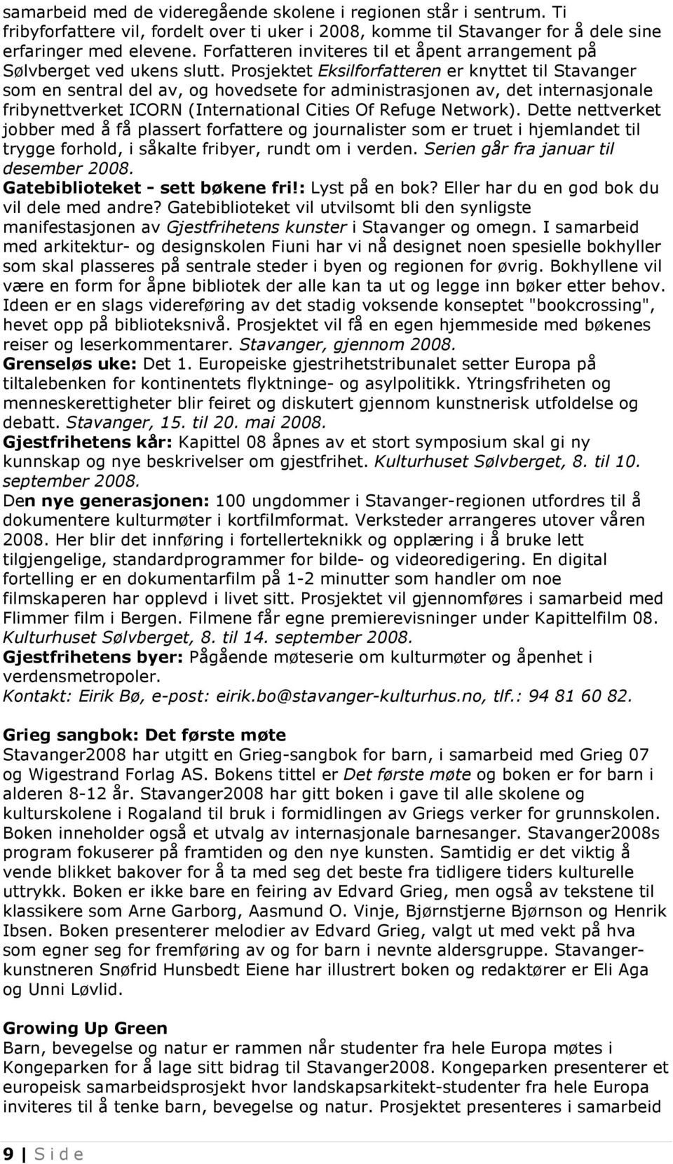 Prosjektet Eksilforfatteren er knyttet til Stavanger som en sentral del av, og hovedsete for administrasjonen av, det internasjonale fribynettverket ICORN (International Cities Of Refuge Network).