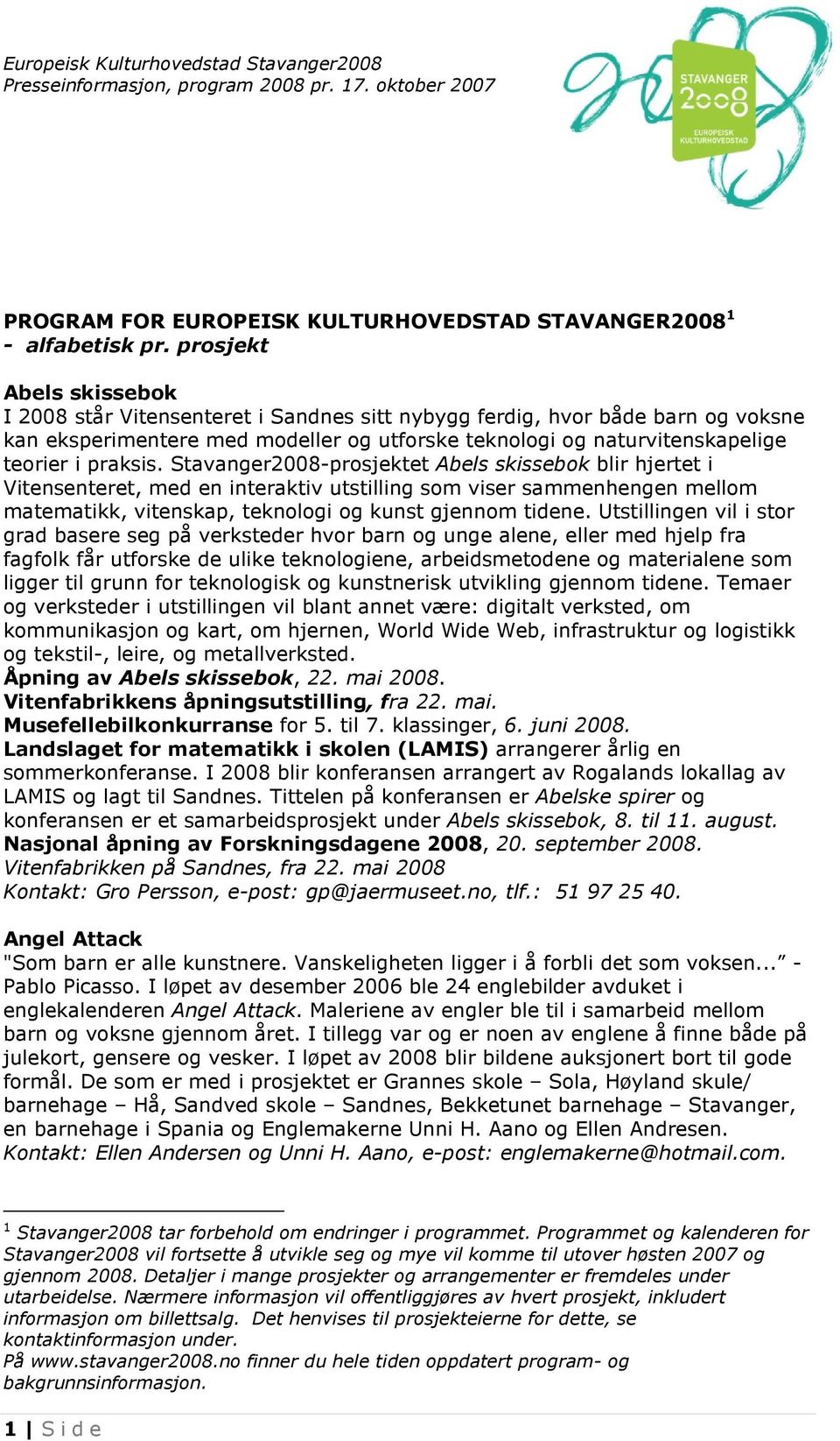 praksis. Stavanger2008-prosjektet Abels skissebok blir hjertet i Vitensenteret, med en interaktiv utstilling som viser sammenhengen mellom matematikk, vitenskap, teknologi og kunst gjennom tidene.