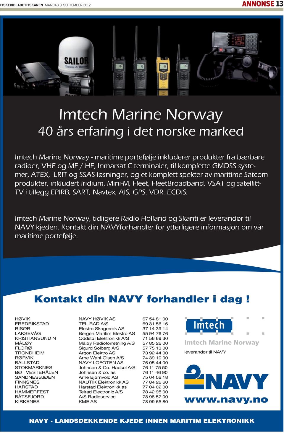 terminaler, til komplette GMDSS systemer, ATEX, LRIT og SSAS-løsninger, og et komplett spekter av maritime Satcom produkter, inkludert Iridium, Mini-M, Fleet, FleetBroadband, VSAT og satellitt- TV i