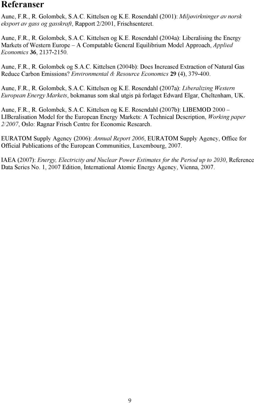 Rosendahl (2004a): Liberalising the Energy Markets of Western Europe A Computable General Equilibrium Model Approach, Applied Economics 36, 2137-2150. Aune, F.R., R. Golombek og S.A.C. Kittelsen (2004b): Does Increased Extraction of Natural Gas Reduce Carbon Emissions?