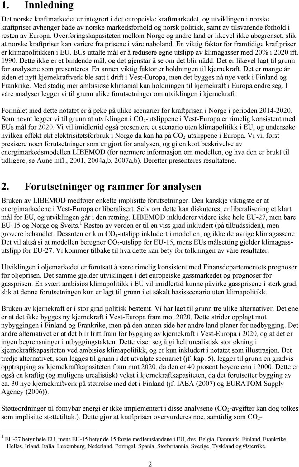 En viktig faktor for framtidige kraftpriser er klimapolitikken i EU. EUs uttalte mål er å redusere egne utslipp av klimagasser med 20% i 2020 ift. 1990.