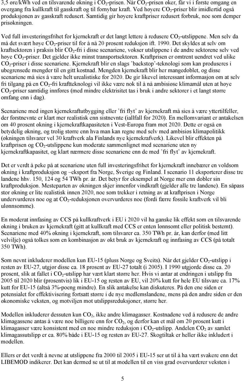 Ved full investeringsfrihet for kjernekraft er det langt lettere å redusere CO 2 -utslippene. Men selv da må det svært høye CO 2 -priser til for å nå 20 prosent reduksjon ift. 1990.