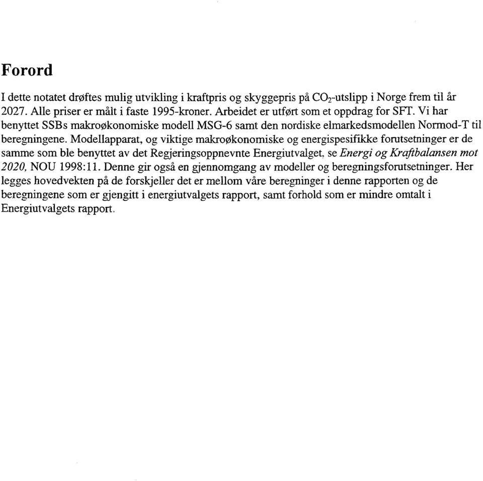 Modellapparat, og viktige makroøkonomiske og energispesifikke forutsetninger er de samme som ble benyttet av det Regjeringsoppnevnte Energiutvalget, se Energi og Kraftbalansen mot 2020, NOU 1998:11.