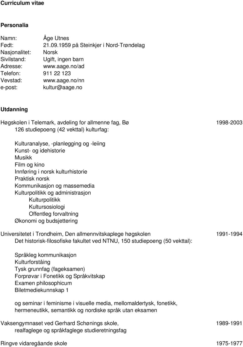 no Utdanning Høgskolen i Telemark, avdeling for allmenne fag, Bø 1998-2003 126 studiepoeng (42 vekttal) kulturfag: Kulturanalyse, -planlegging og -leiing Kunst- og idehistorie Musikk Film og kino