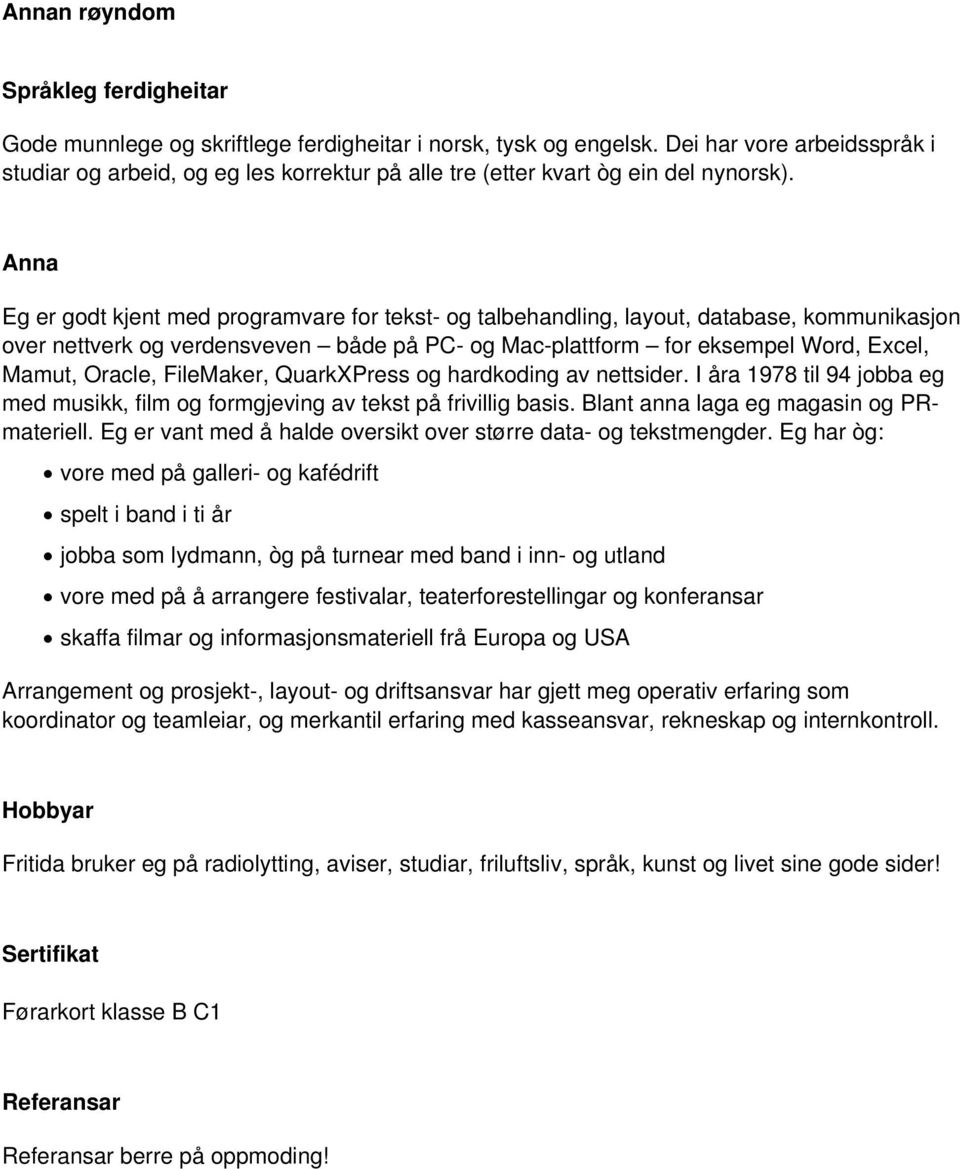 Anna Eg er godt kjent med programvare for tekst- og talbehandling, layout, database, kommunikasjon over nettverk og verdensveven både på PC- og Mac-plattform for eksempel Word, Excel, Mamut, Oracle,