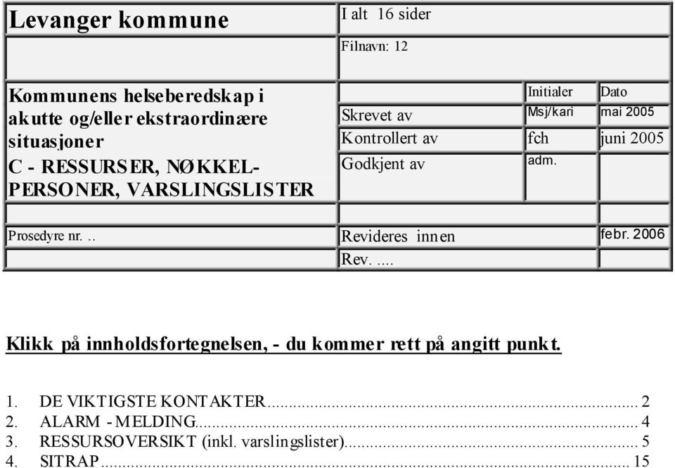 C - RESSURSER, NØKKEL- PERSONER, VARSLINGSLISTER Prosedyre nr... Revideres innen febr. 2006 Rev.