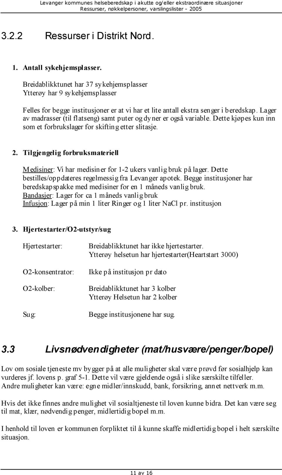 Lager av madrasser (til flatseng) samt puter og dyner er også variable. Dette kjøpes kun inn som et forbrukslager for skifting etter slitasje. 2.