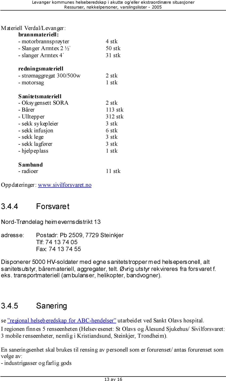 radioer 11 stk Oppdateringer: www.sivilforsvaret.no 3.4.