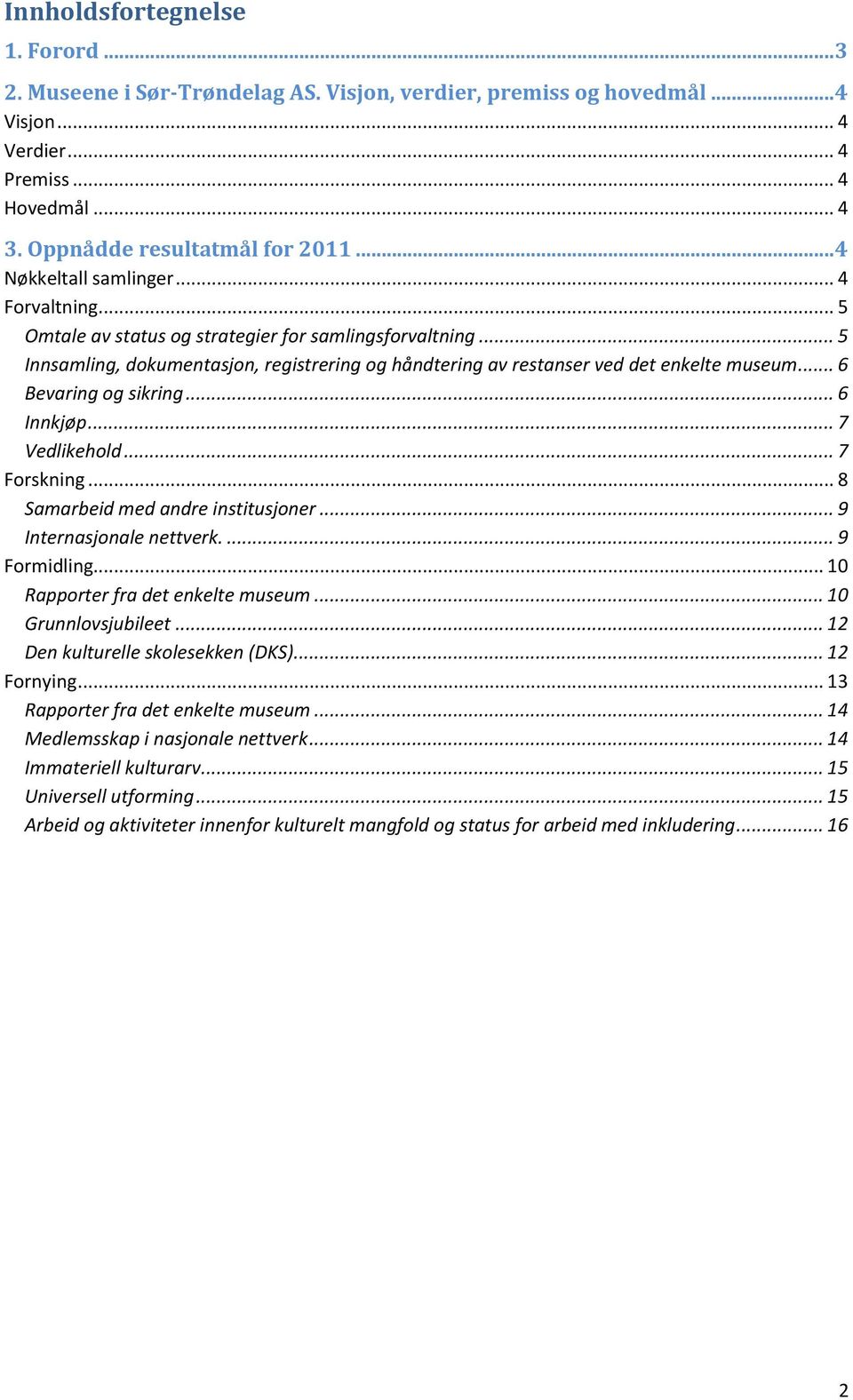 .. 6 Bevaring og sikring... 6 Innkjøp... 7 Vedlikehold... 7 Forskning... 8 Samarbeid med andre institusjoner... 9 Internasjonale nettverk.... 9 Formidling... 10 Rapporter fra det enkelte museum.