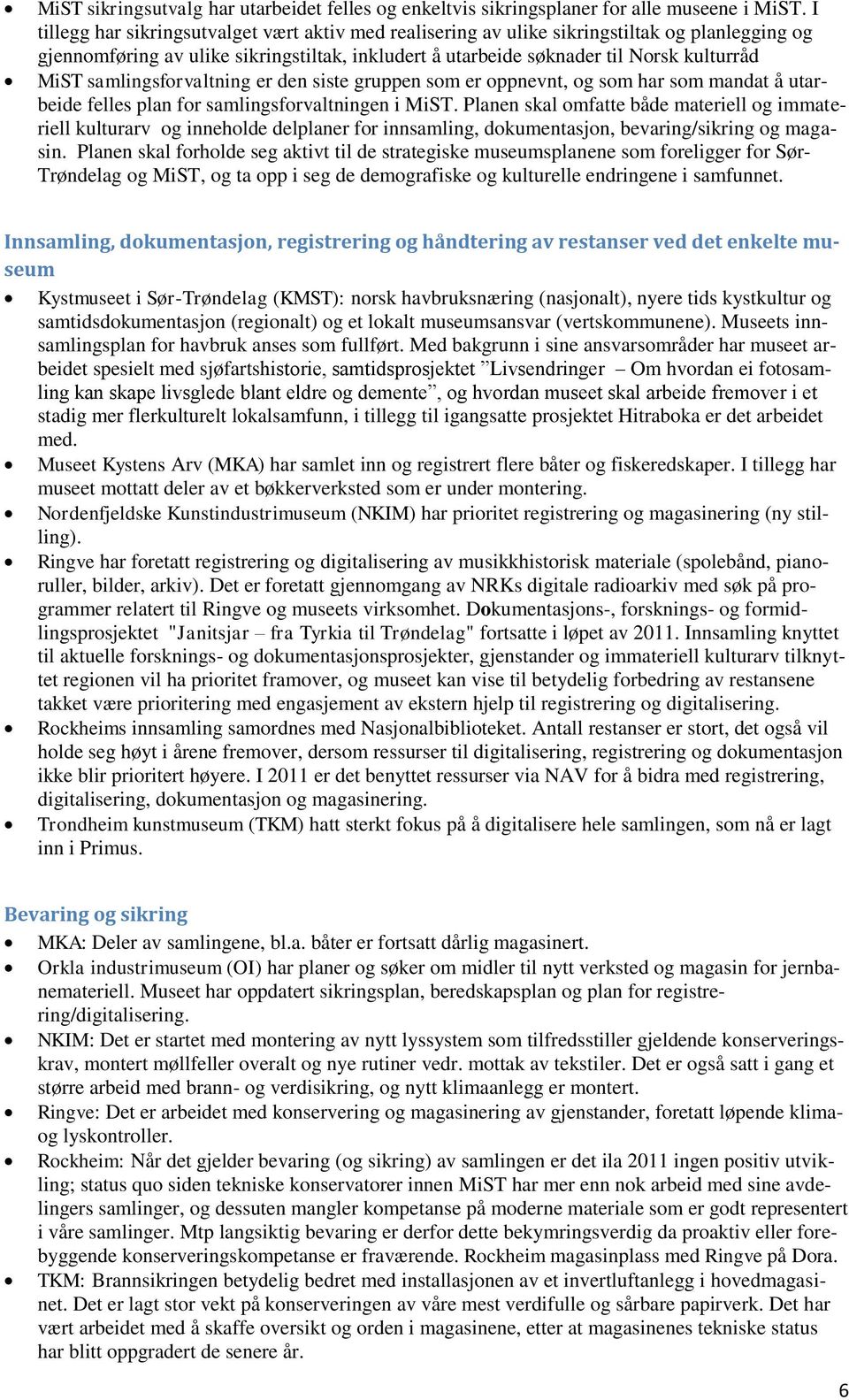 samlingsforvaltning er den siste gruppen som er oppnevnt, og som har som mandat å utarbeide felles plan for samlingsforvaltningen i MiST.