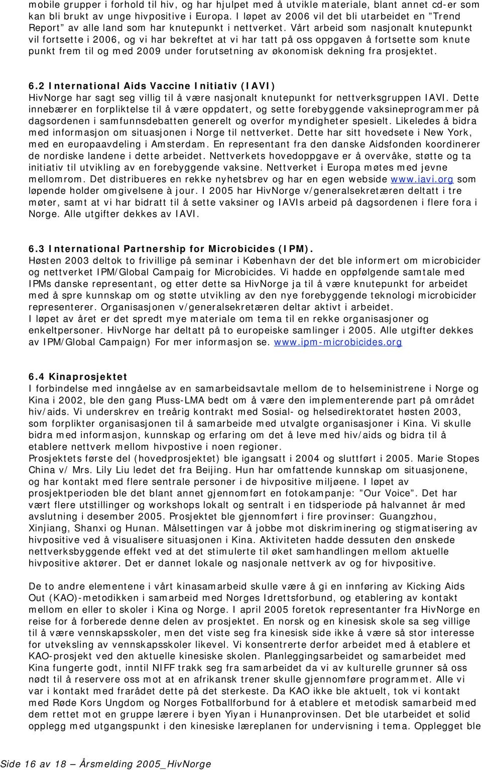 Vårt arbeid som nasjonalt knutepunkt vil fortsette i 2006, og vi har bekreftet at vi har tatt på oss oppgaven å fortsette som knute punkt frem til og med 2009 under forutsetning av økonomisk dekning