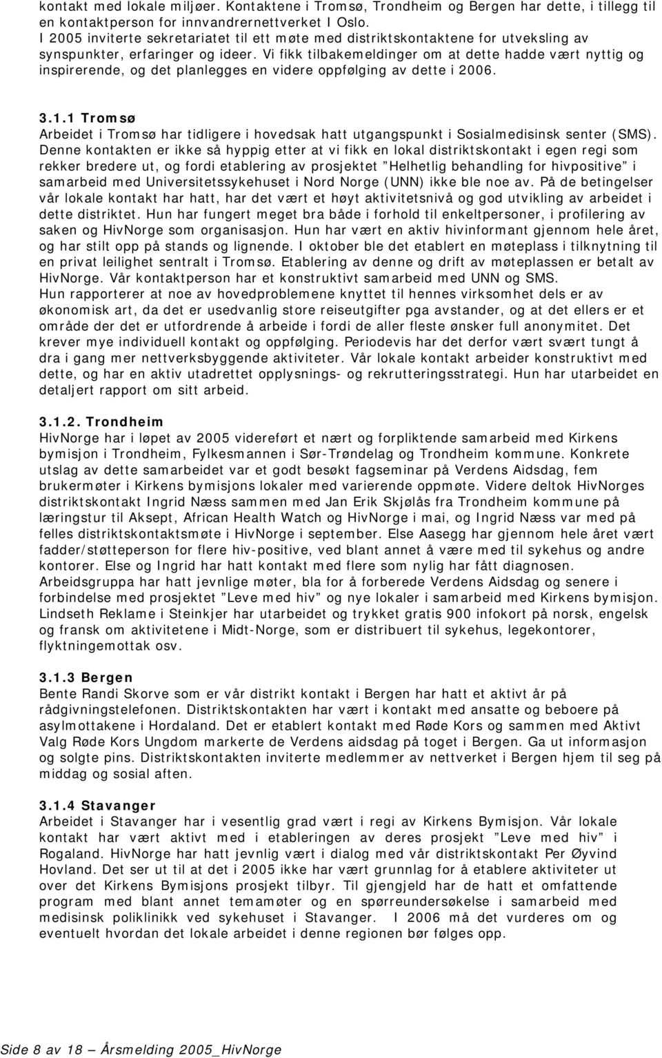 Vi fikk tilbakemeldinger om at dette hadde vært nyttig og inspirerende, og det planlegges en videre oppfølging av dette i 2006. 3.1.