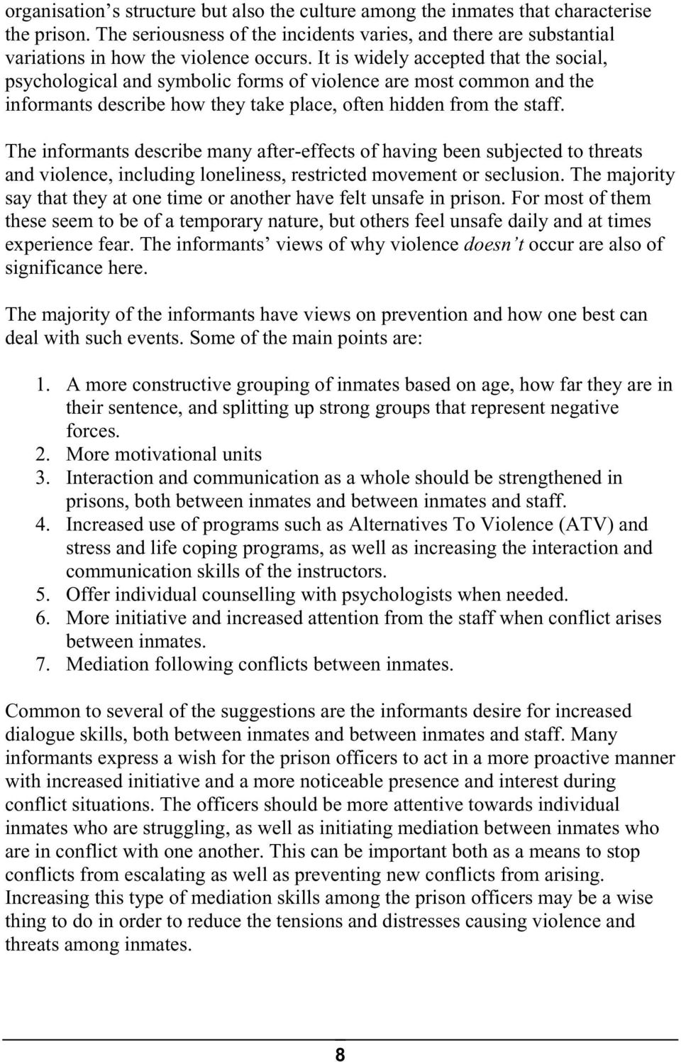 The informants describe many after-effects of having been subjected to threats and violence, including loneliness, restricted movement or seclusion.