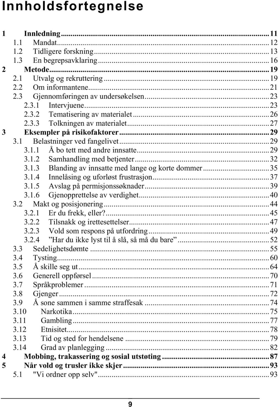 1 Belastninger ved fangelivet...29 3.1.1 Å bo tett med andre innsatte...29 3.1.2 Samhandling med betjenter...32 3.1.3 Blanding av innsatte med lange og korte dommer...35 3.1.4 Innelåsing og uforløst frustrasjon.