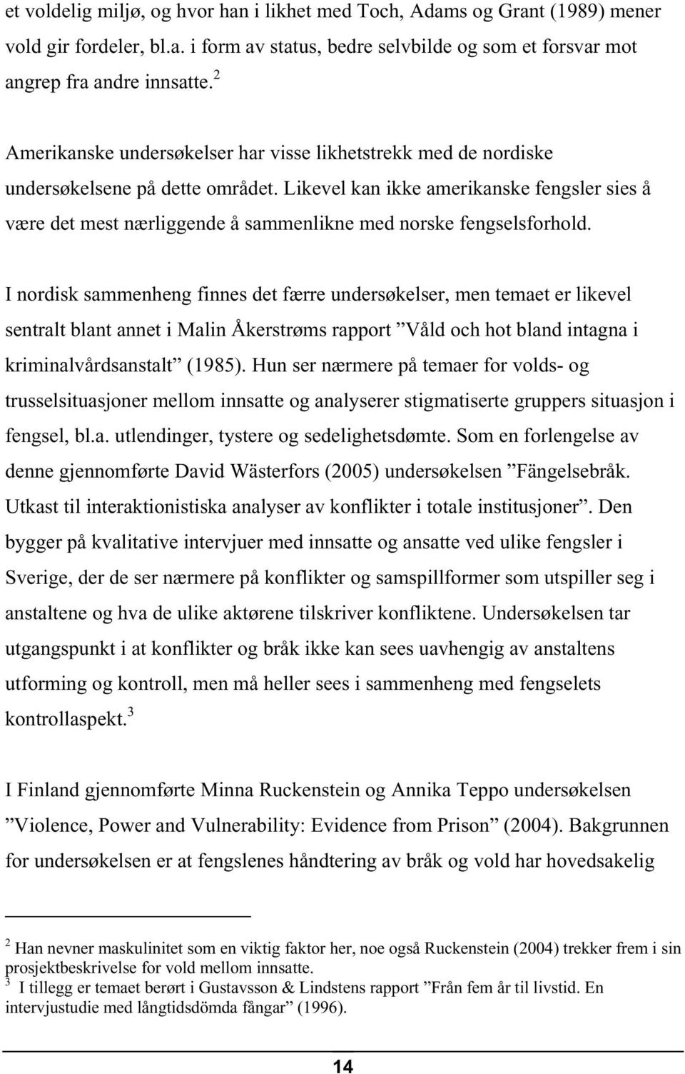 Likevel kan ikke amerikanske fengsler sies å være det mest nærliggende å sammenlikne med norske fengselsforhold.