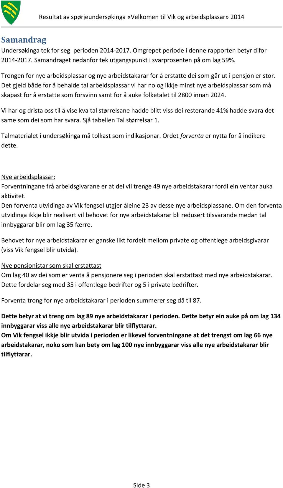 Det gjeld både for å behalde tal arbeidsplassar vi har no og ikkje minst nye arbeidsplassar som må skapast for å erstatte som forsvinn samt for å auke folketalet til 2800 innan 2024.