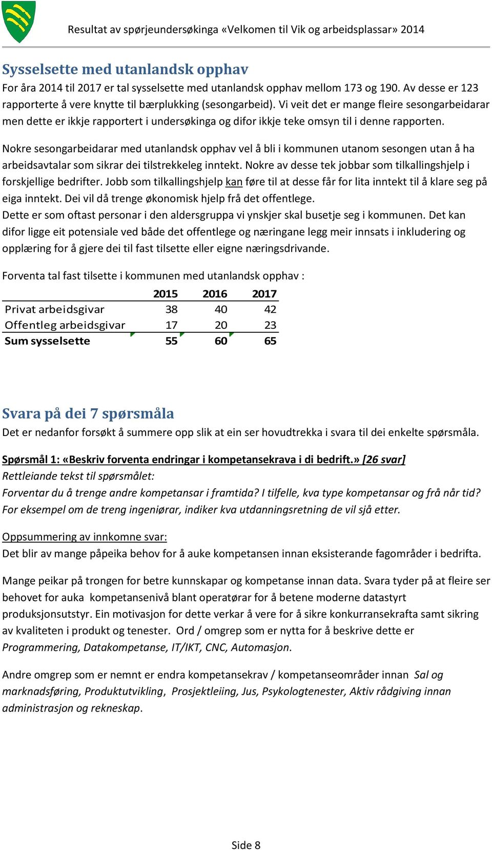 Nokre sesongarbeidarar med utanlandsk opphav vel å bli i kommunen utanom sesongen utan å ha arbeidsavtalar som sikrar dei tilstrekkeleg inntekt.