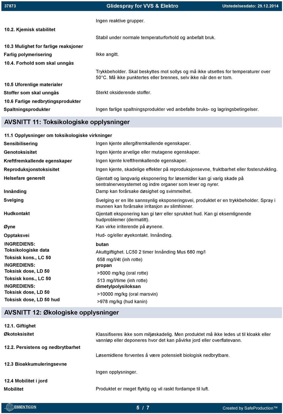 Skal beskyttes mot sollys og må ikke utsettes for temperaturer over 50 C. Må ikke punktertes eller brennes, selv ikke når den er tom. Sterkt oksiderende stoffer.